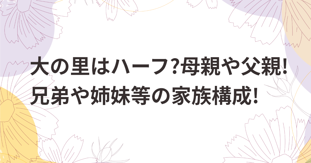 大の里はハーフ?母親や父親!兄弟や姉妹等の家族構成!